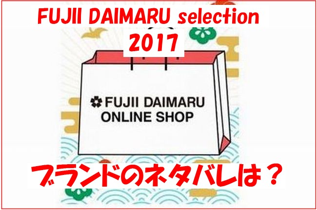 藤井大丸福袋2017 FUJII DAIMARU selectionのブランドのネタバレ